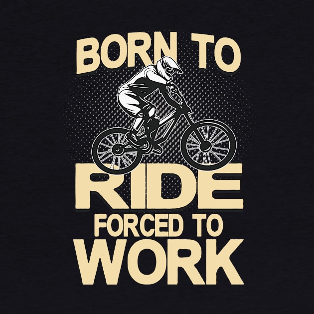 Born to ride forced to Work by Foxxy Merch